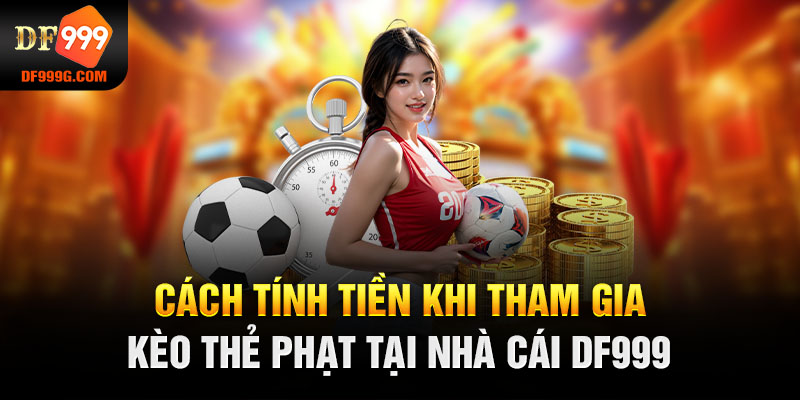 Cách tính tiền khi tham gia kèo thẻ phạt tại nhà cái DF999