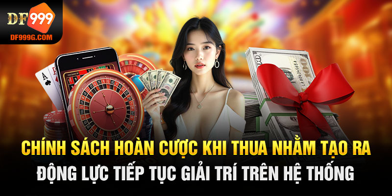 Chính sách hoàn cược khi thua nhằm tạo ra động lực tiếp tục giải trí trên hệ thống