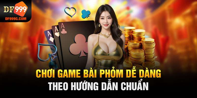 Chơi game bài phỏm dễ dàng theo hướng dẫn chuẩn