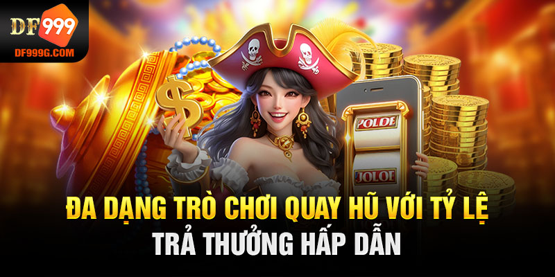 Đa dạng trò chơi quay hũ với tỷ lệ trả thưởng hấp dẫn