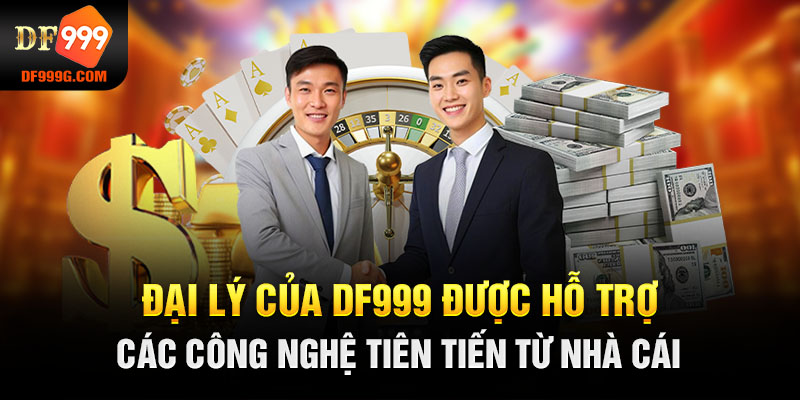 Đại lý của DF999 được hỗ trợ các công nghệ tiên tiến từ nhà cái