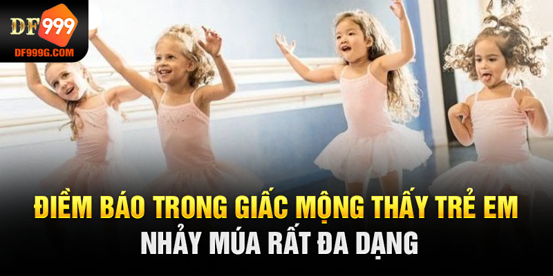 Điềm báo trong giấc mộng thấy trẻ em nhảy múa rất đa dạng