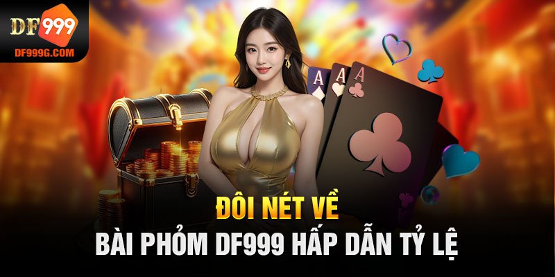 Đôi nét về bài phỏm DF999 hấp dẫn tỷ lệ thưởng cao