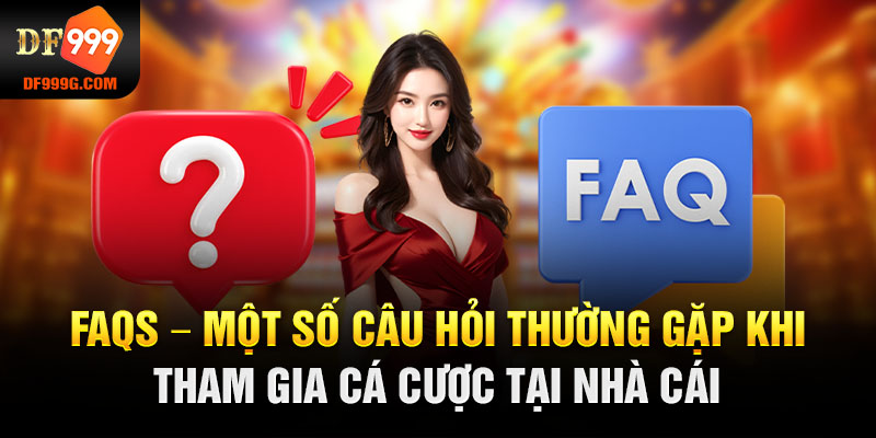 FAQs - Một số câu hỏi thường gặp khi tham gia cá cược tại nhà cái