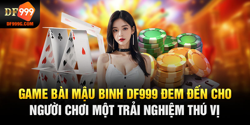 Game bài mậu binh DF999 đem đến cho người chơi một trải nghiệm thú vị