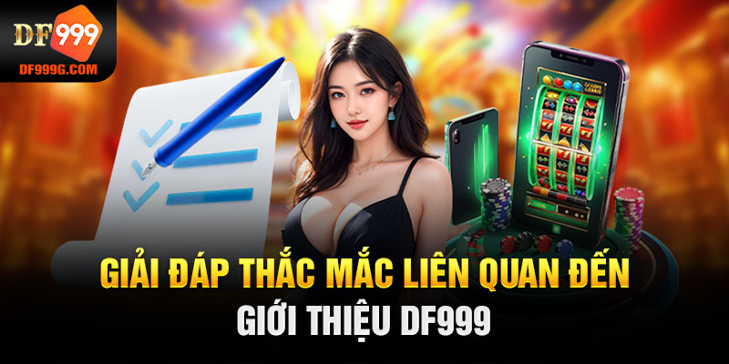 Giải đáp thắc mắc liên quan đến giới thiệu DF999