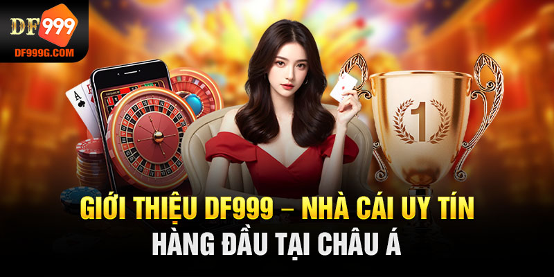 Giới thiệu DF999 - Nhà cái uy tín hàng đầu tại Châu Á