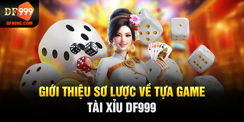 Giới thiệu sơ lược về tựa game tài xỉu DF999