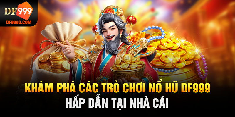 Khám phá các trò chơi nổ hũ DF999 hấp dẫn tại nhà cái