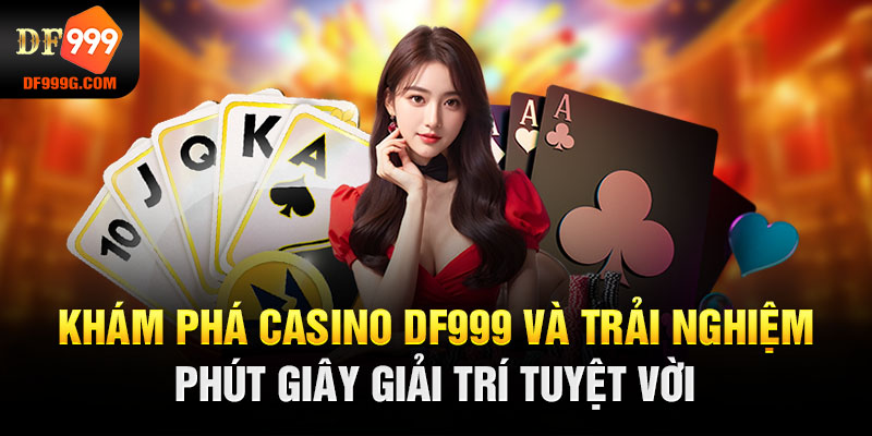 Khám phá casino DF999 và trải nghiệm phút giây giải trí tuyệt vời