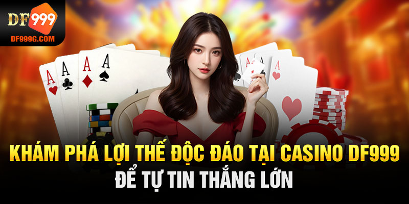 Khám phá lợi thế độc đáo tại casino DF999 để tự tin thắng lớn