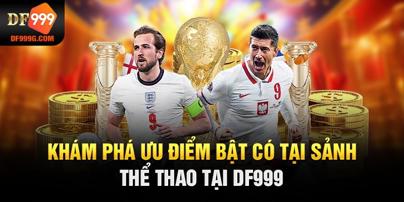 Khám phá ưu điểm bật có tại sảnh thể thao tại DF999 