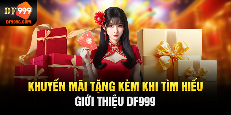 Khuyến mãi tặng kèm khi tìm hiểu giới thiệu DF999