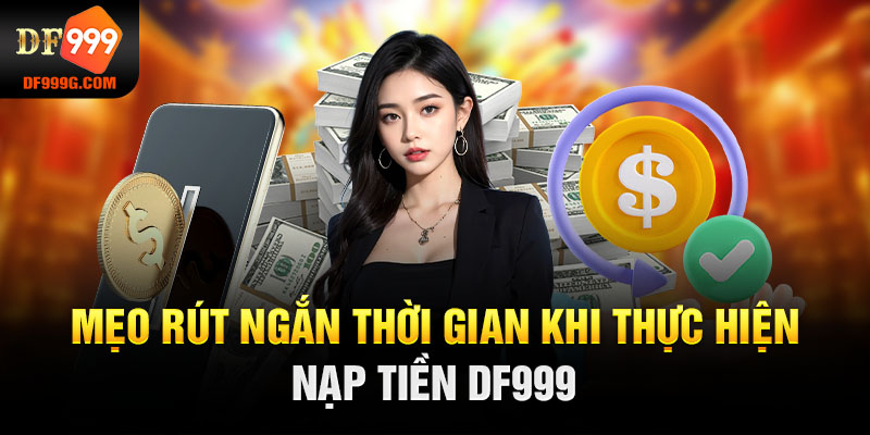 Mẹo rút ngắn thời gian khi thực hiện nạp tiền DF999