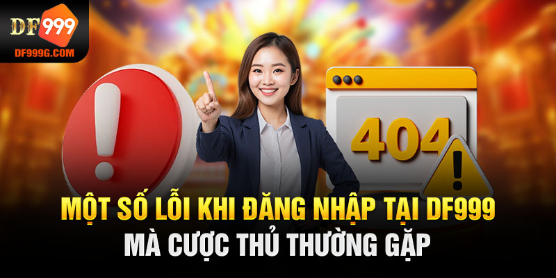 Một số lỗi khi đăng nhập tại DF999 mà cược thủ thường gặp