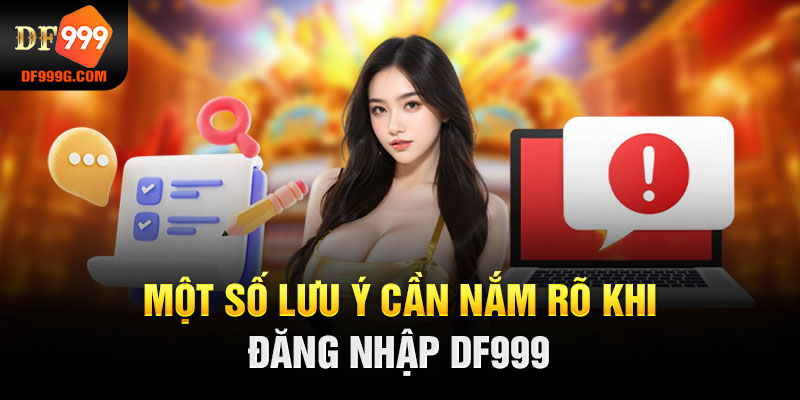 Một số lưu ý cần nắm rõ khi đăng nhập DF999