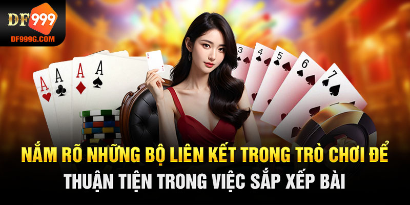 Nắm rõ những bộ liên kết trong trò chơi để thuận tiện trong việc sắp xếp bài