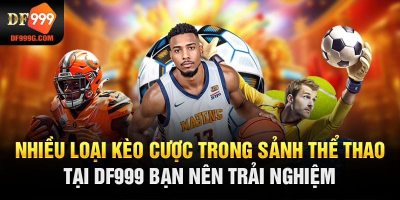 Nhiều loại kèo cược trong sảnh thể thao tại DF999 bạn nên trải nghiệm