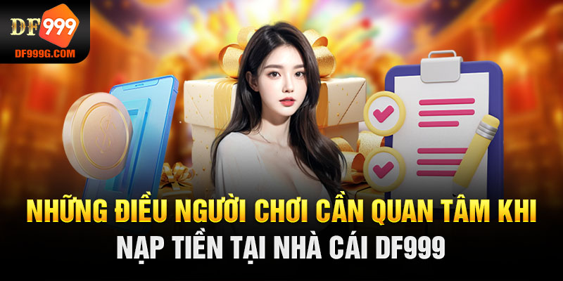 Những điều người chơi cần quan tâm khi nạp tiền tại nhà cái DF999