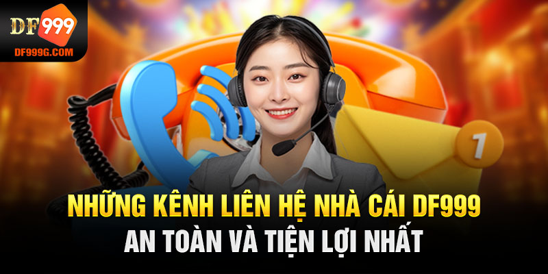 Những kênh liên hệ nhà cái DF999 an toàn và tiện lợi nhất