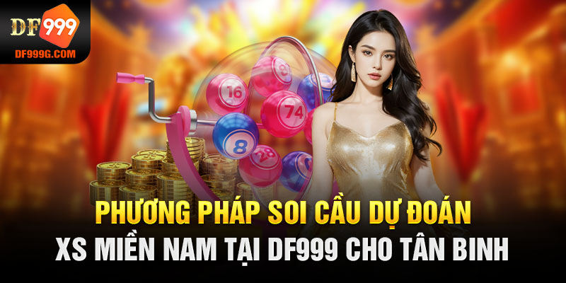 Phương pháp soi cầu dự đoán xs miền Nam tại DF999 cho tân binh