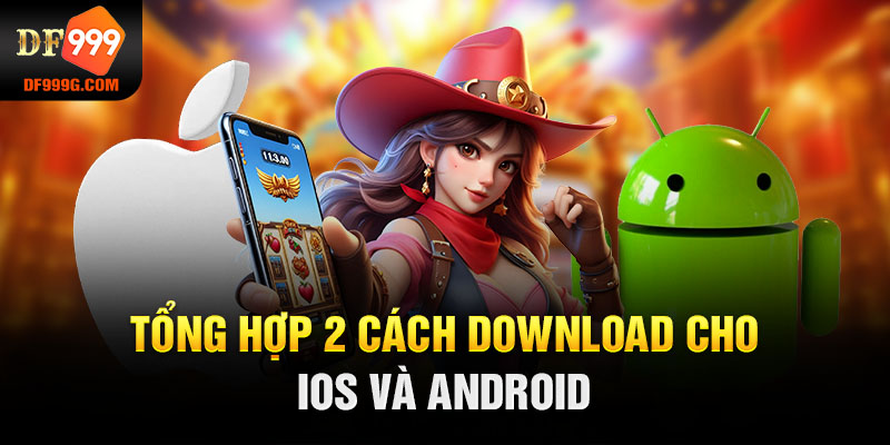 Tổng hợp 2 cách download cho IOS và Android