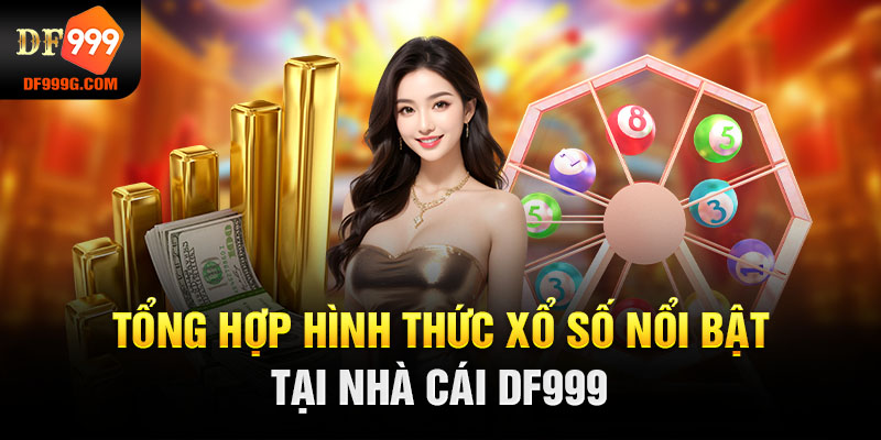 Tổng hợp hình thức xổ số nổi bật tại nhà cái DF999